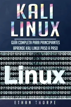 Kali Linux: Gua completa para principiantes aprende Kali Linux paso a paso (Libro En Espaol/Kali Linux Spanish Book Version), Paperback/Ethan Thorpe