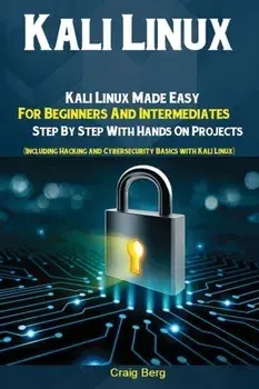 Kali Linux: Kali Linux Made Easy For Beginners And Intermediates; Step By Step With Hands On Projects (Including Hacking and Cyber, Paperback/Berg Craig