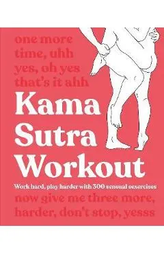 Kama Sutra Workout: Work Hard, Play Harder with 300 Sensual Sexercises - Dk