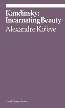 Kandinsky: Incarnating Beauty, Paperback/Alexandre Kojeve