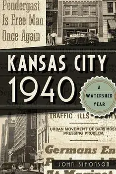 Kansas City 1940: A Watershed Year, Paperback/John Simonson