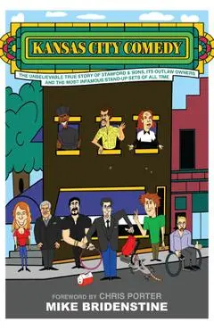 Kansas City Comedy: The Unbelievable True Story of Stanford & Sons, Its Outlaw Owners and the Most Infamous Stand-Up Sets of All Time - Mike Bridenstine