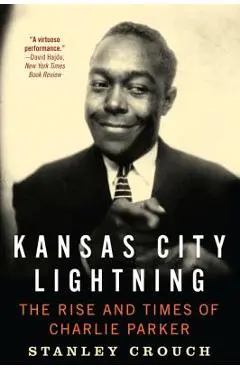 Kansas City Lightning: The Rise and Times of Charlie Parker - Stanley Crouch