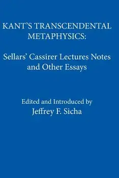 Kant's Transcendental Metaphysics: Sellars' Cassirer Lectures Notes and Other Essays/Jeffrey F. Sicha