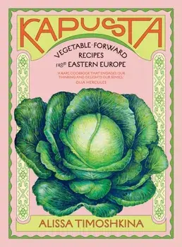 Kapusta. Vegetable-Forward Recipes from Eastern Europe, Hardback/Alissa Timoshkina