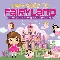 Kara Goes to Fairyland Fairies Book of Coloring for 6 Year Old Girls, Paperback/Educando Kids