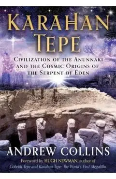 Karahan Tepe: Civilization of the Anunnaki and the Cosmic Origins of the Serpent of Eden - Andrew Collins