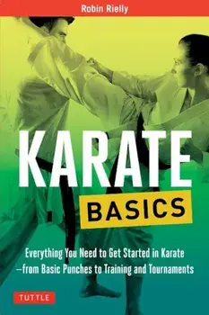 Karate Basics: Everything You Need to Get Started in Karate - From Basic Punches to Training and Tournaments, Paperback/Robin Rielly