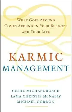 Karmic Management: What Goes Around Comes Around in Your Business and Your Life - Geshe Michael Roach