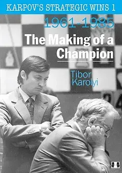 Karpov's Strategic Wins 1: The Making of a Champion: 1961-1985, Paperback/Tibor Karolyi