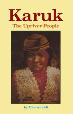 Karuk The Upriver People - Maureen Bell