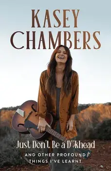 Kasey Chambers Just Don't Be a D**khead. And Other Profound Things I've Learnt, Paperback/Kasey Chambers