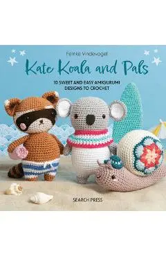 Kate Koala and Pals: 10 Sweet and Easy Amigurumi Designs to Crochet - Femke Vindevogel
