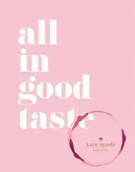 Kate Spade New York: All in Good Taste, Hardcover/Kate Spade New York