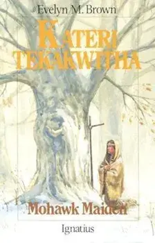 Kateri Tekakwitha: Mohawk Maiden, Paperback/Evelyn Brown