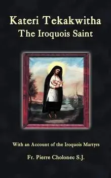 Kateri Tekakwitha, the Iroquois Saint, Paperback/Pierre Cholonec