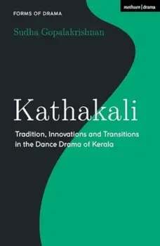 Kathakali. Tradition, Innovations and Transitions in the Dance Drama of Kerala, Paperback/***