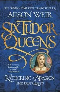 Katherine of Aragon, the True Queen