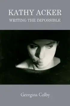 Kathy Acker. Writing the Impossible, Paperback/Georgina Colby