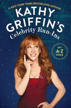 Kathy Griffin's Celebrity Run-Ins: My A-Z Index, Paperback/Kathy Griffin