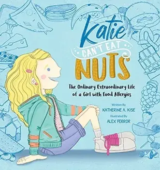 Katie Can't Eat Nuts: The Ordinary Extraordinary Life of a Girl with Food Allergies, Hardcover/Katherine Kise