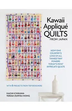 Kawaii Appliqué Quilts from Japan: How One Country's Love of All Things Tiny Powers Today's Most Intricate Quilts (with 5 Projects from Top Designers) - Naomi Ichikawa