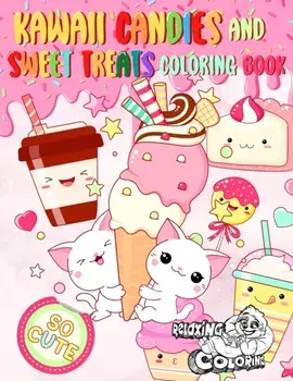Kawaii Candies and Sweet Treats Coloring Book: Indulge In Coloring As Many Cute Sweets and Ice Creams as You Desire Without Gaining Any Weight!/Relaxing Coloring