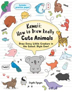 Kawaii: How to Draw Really Cute Animals. Draw Every Little Creature in the Cutest Style Ever!, Paperback/Angela Nguyen