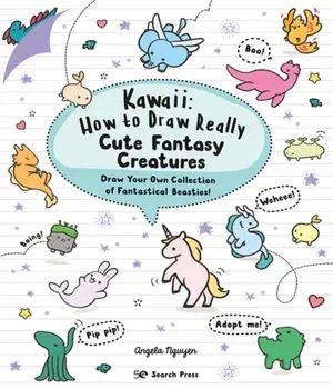 Kawaii: How to Draw Really Cute Fantasy Creatures. Draw Your Own Collection of Fantastical Beasties!, Paperback/Angela Nguyen