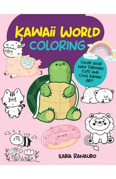 Kawaii World Coloring: Color Your Way Through Cute and Cool Kawaii Art! - Ilaria Ranauro