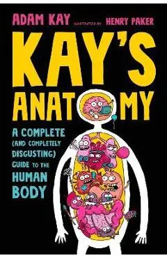 Kay's Anatomy: A Complete (and Completely Disgusting) Guide to the Human Body - Adam Kay