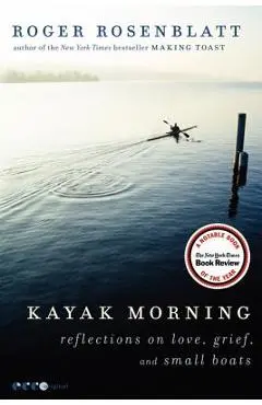 Kayak Morning: Reflections on Love, Grief, and Small Boats - Roger Rosenblatt