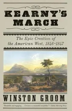 Kearny's March: The Epic Creation of the American West, 1846-1847 - Winston Groom