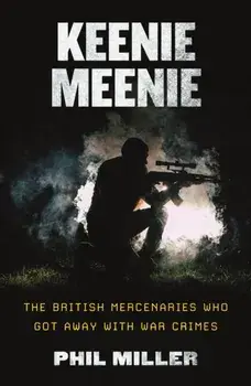 Keenie Meenie: The British Mercenaries Who Got Away with War Crimes, Paperback/Phil Miller