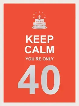 Keep Calm You're Only 40. Wise Words for a Big Birthday, Hardback/Summersdale Publishers
