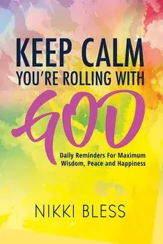 Keep Calm, You're Rolling with God: Daily Reminders For Maximum Wisdom, Peace and Happiness, Paperback/Nikki Bless
