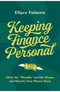 Keep Finance Personal: Ditch the Shoulds and the Shame and Rewrite Your Money Story - Ellyce Fulmore