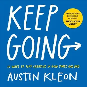 Keep Going: 10 Ways to Stay Creative in Good Times and Bad, Paperback/Austin Kleon