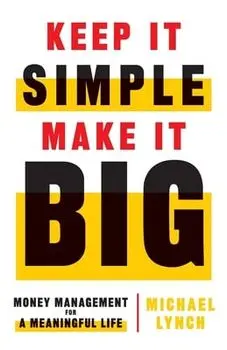 Keep It Simple, Make It Big: Money Management for a Meaningful Life, Paperback/Michael Lynch
