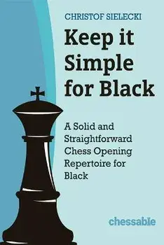 Keep It Simple with Black: A Solid and Straightforward Chess Opening Repertoire for Black, Hardcover/Christof Sielecki