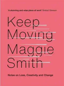 Keep Moving. Notes on Loss, Creativity, and Change, Hardback/Maggie Smith