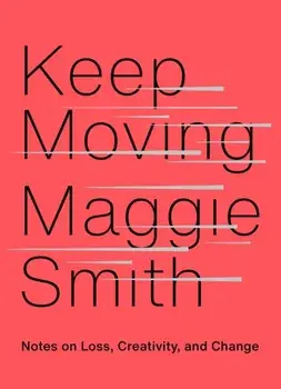 Keep Moving: Notes on Loss, Creativity, and Change, Hardcover/Maggie Smith