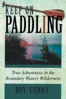Keep on Paddling: True Adventures in the Boundary Waters Wilderness, Paperback/Roy Cerny