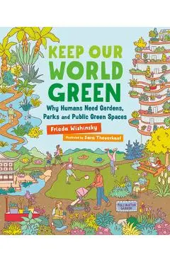 Keep Our World Green: Why Humans Need Gardens, Parks and Public Green Spaces - Frieda Wishinsky