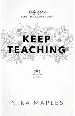 Keep Teaching: Daily Grace for the Classroom - Nika Maples