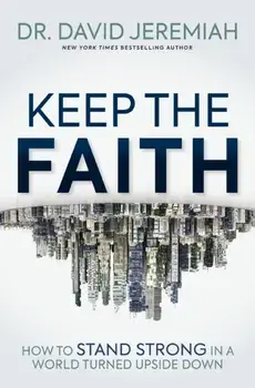 Keep the Faith. How to Stand Strong in a World Turned Upside-Down, Paperback/Dr. David Jeremiah