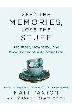 Keep the Memories, Lose the Stuff: Declutter, Downsize, and Move Forward with Your Life - Matt Paxton