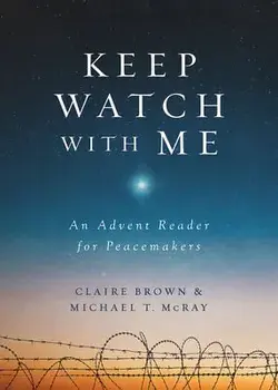 Keep Watch with Me: An Advent Reader for Peacemakers, Paperback/Michael T. McRay