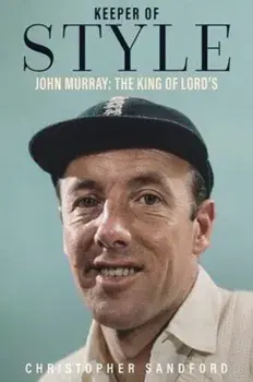 Keeper of Style. John Murray, the King of Lord's, Hardback/Christopher Sandford