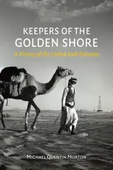 Keepers of the Golden Shore. A History of the United Arab Emirates, Hardback/Michael Quentin Morton